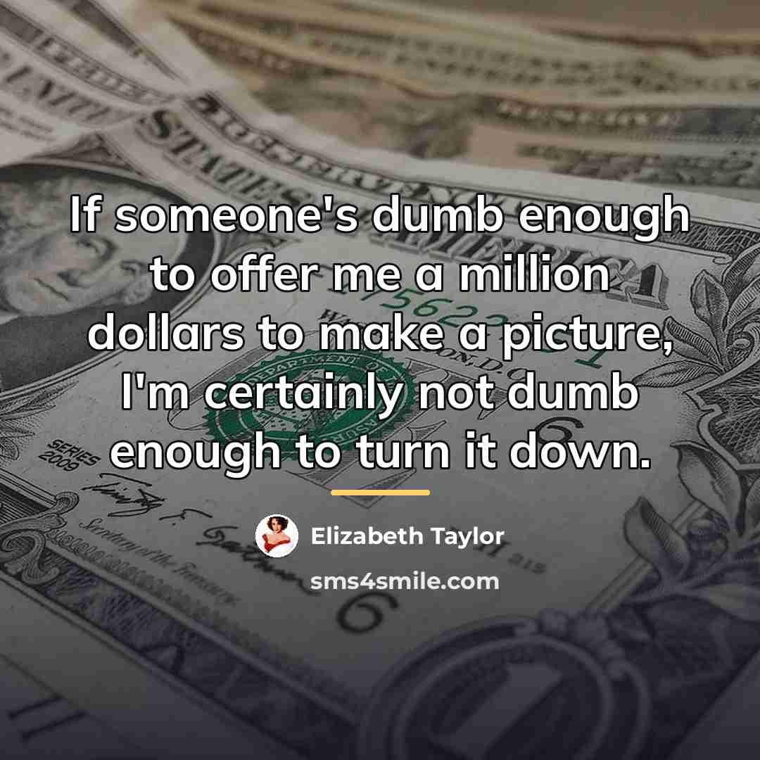 “If someone's dumb enough to offer me a million dollars…” quote by Elizabeth Taylor