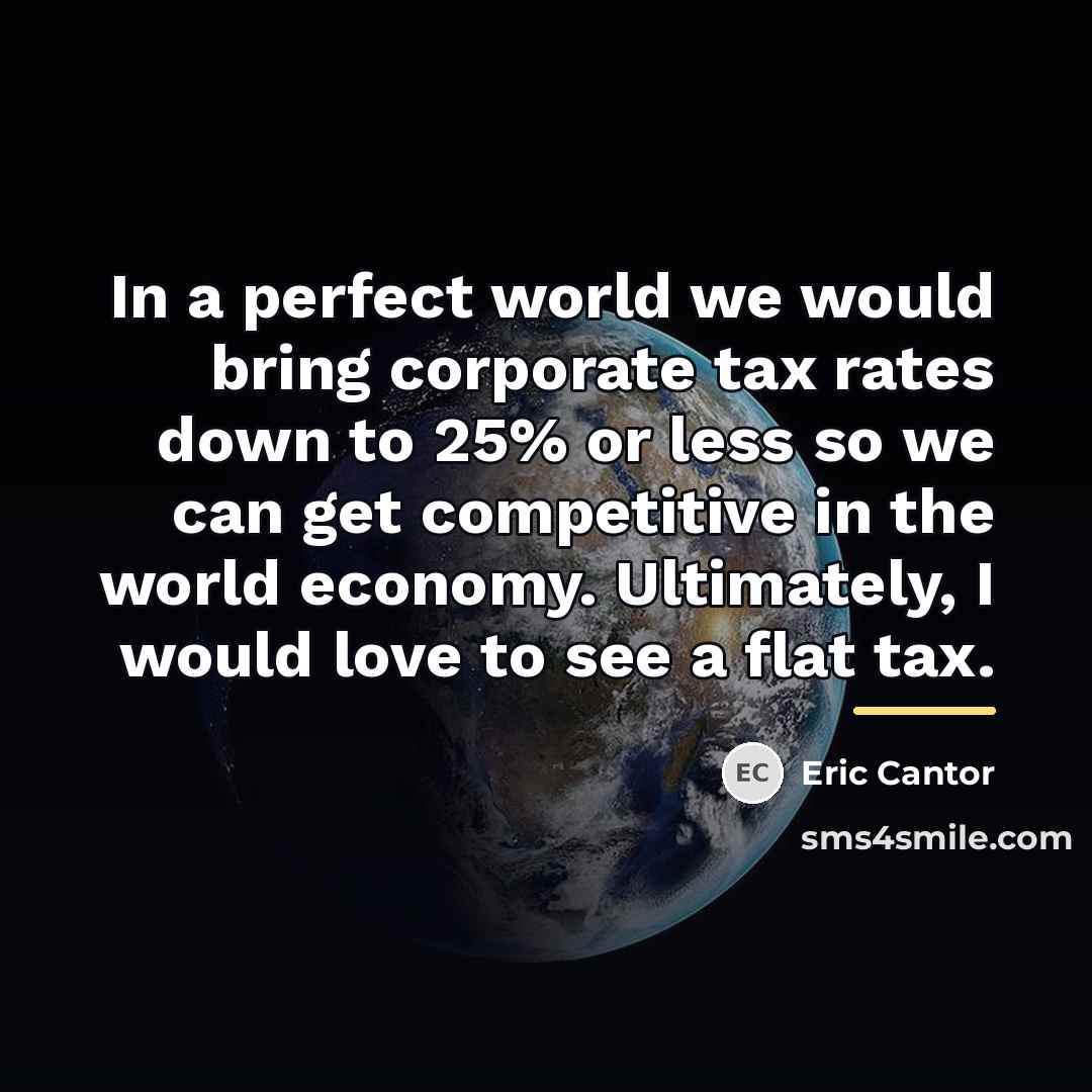 “In a perfect world we would bring corporate tax rates…” quote by Eric Cantor