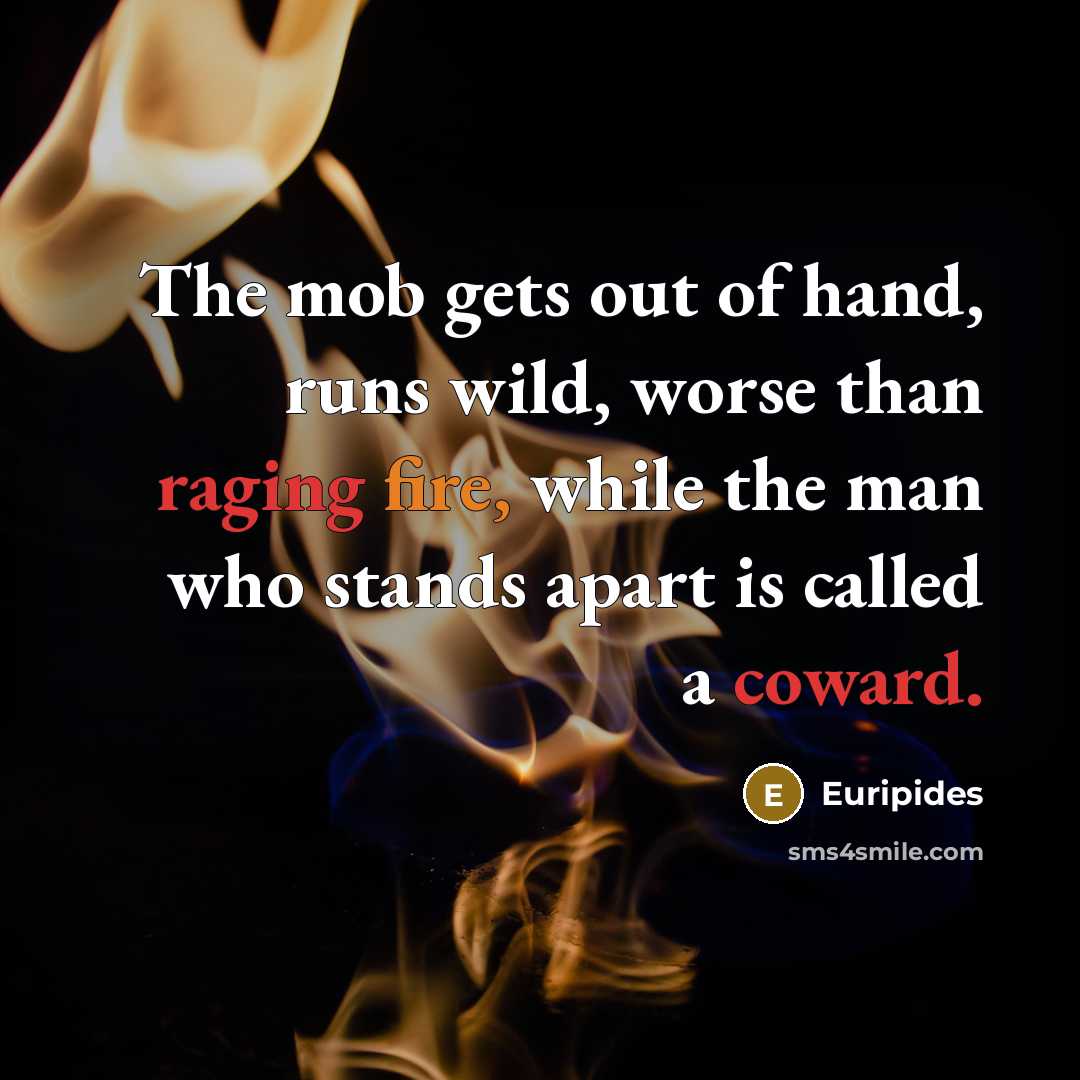 “The mob gets out of hand, runs wild, worse than…” quote by Euripides