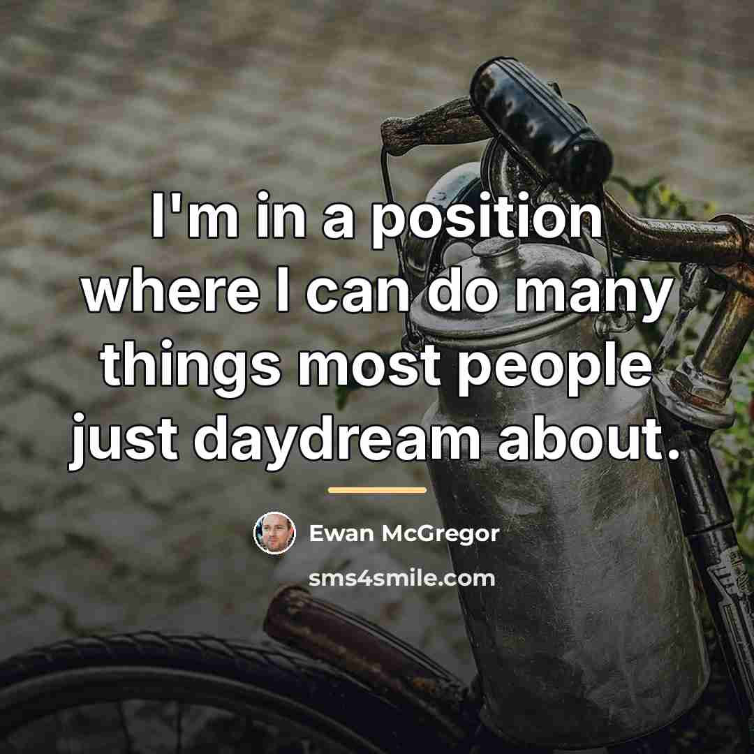 “I'm in a position where I can do many things…” quote by Ewan McGregor