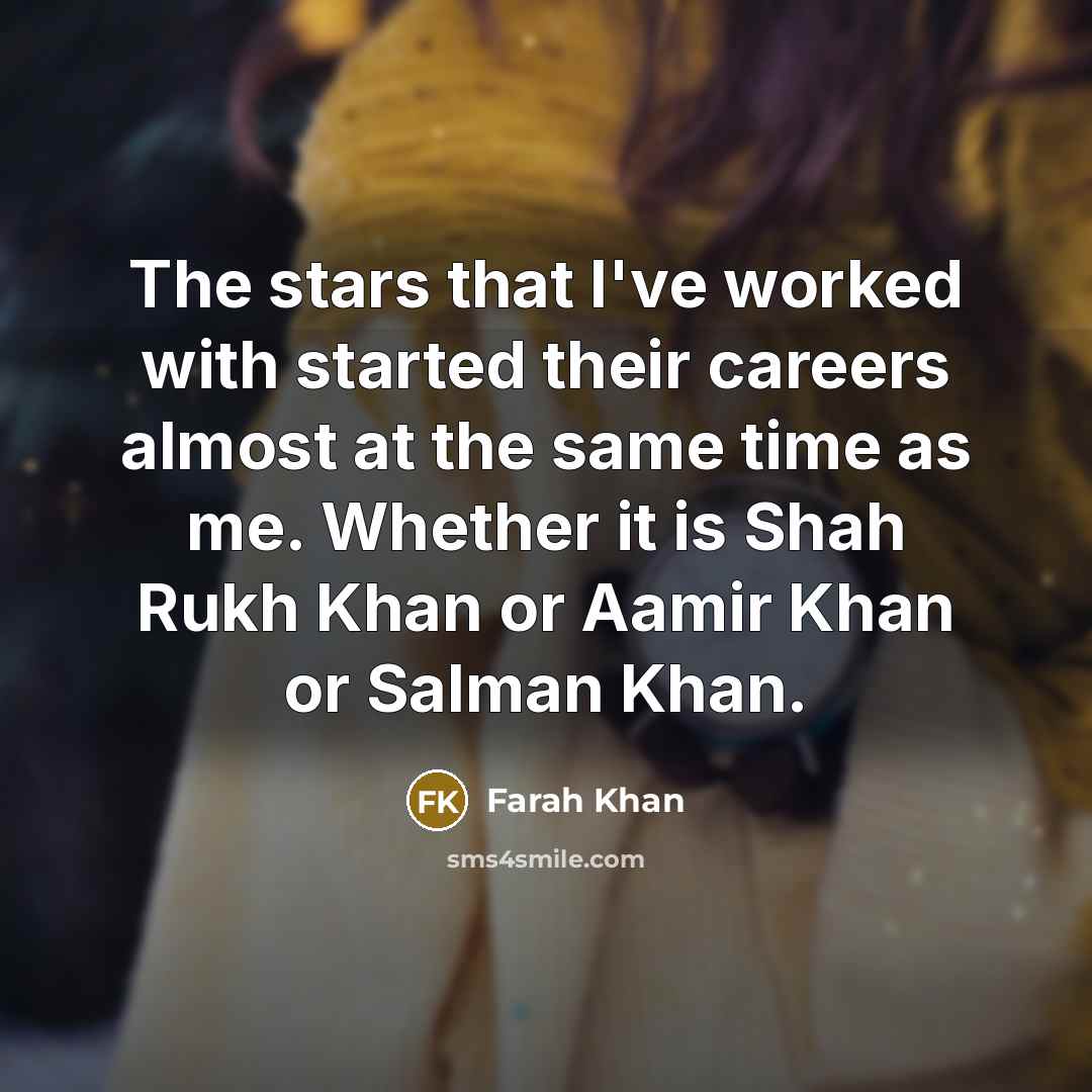 “The stars that I've worked with started their careers almost…” quote by Farah Khan