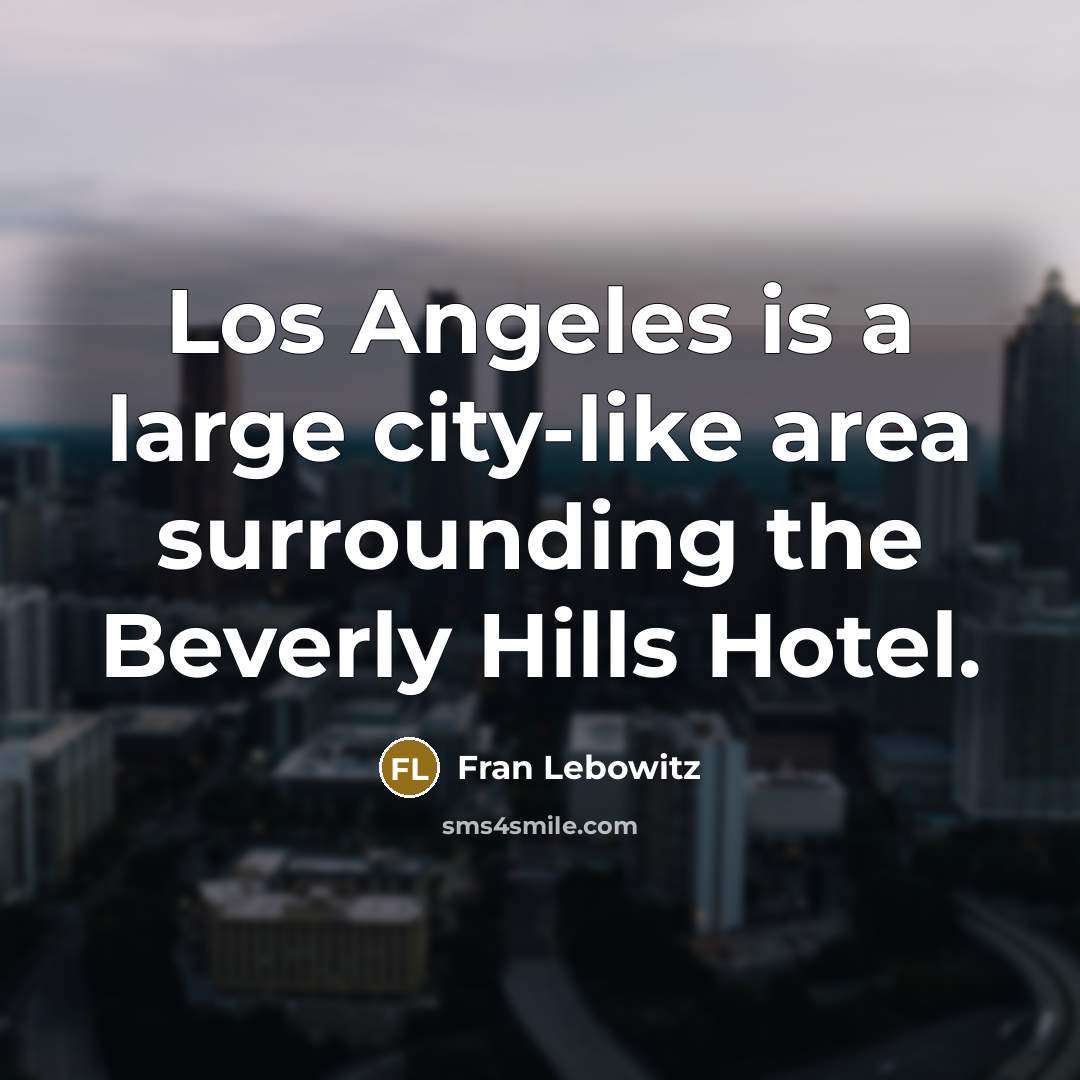 “Los Angeles is a large city-like area surrounding the Beverly…” quote by Fran Lebowitz