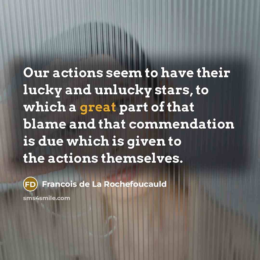 “Our actions seem to have their lucky and unlucky stars,…” quote by Francois de La Rochefoucauld