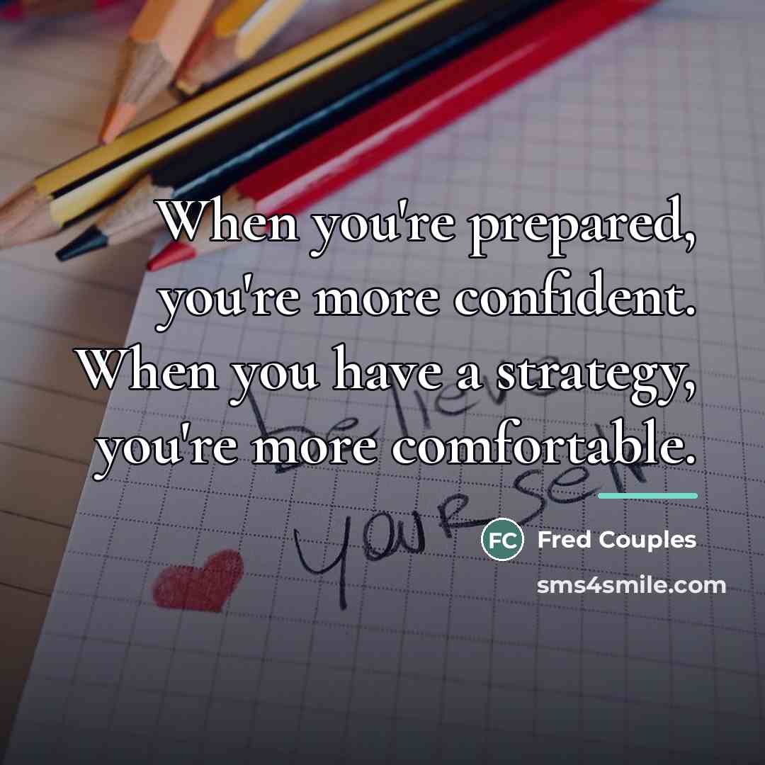 “When you're prepared, you're more confident. When you have a…” quote by Fred Couples