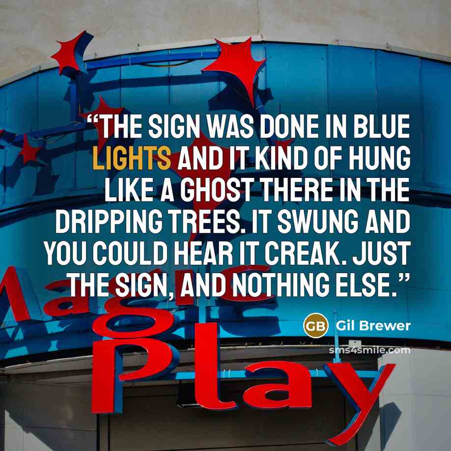“The sign was done in blue lights and it kind of hung like a ghost there in the dripping trees. It swung and you could hear it creak. Just the sign, and nothing else.” quote by Gil Brewer