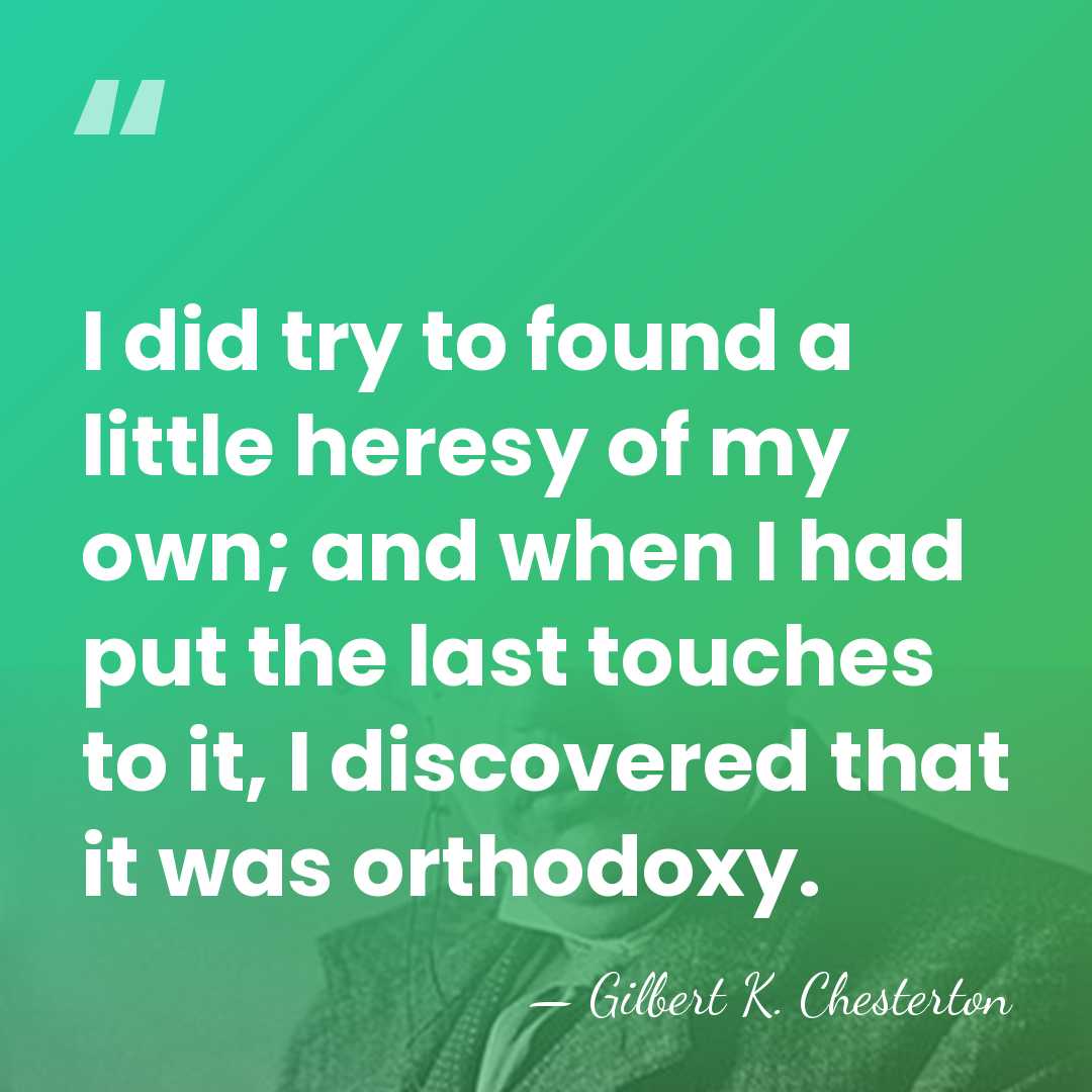 I did try to found a little heresy of my own; and&hellip; - Gilbert K. Chesterton