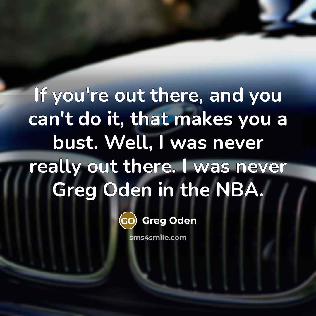 “If you're out there, and you can't do it, that…” quote by Greg Oden