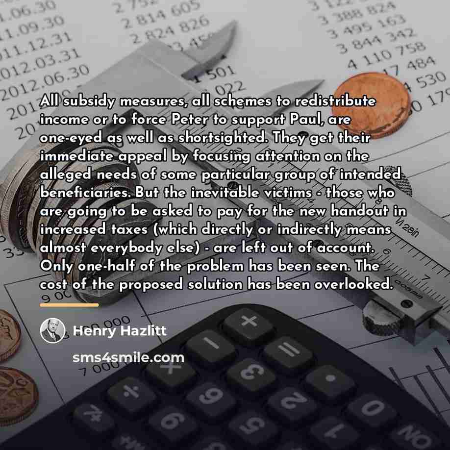 “All subsidy measures, all schemes to redistribute income or to…” quote by Henry Hazlitt
