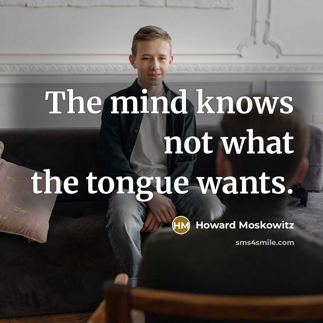 “The mind knows not what the tongue wants.…” quote by Howard Moskowitz