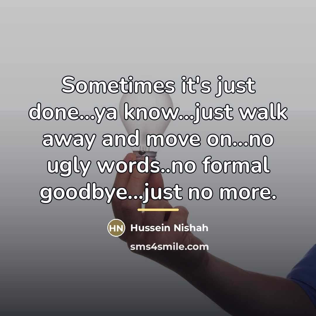 “Sometimes it's just done...ya know...just walk away and move on...no…” quote by Hussein Nishah