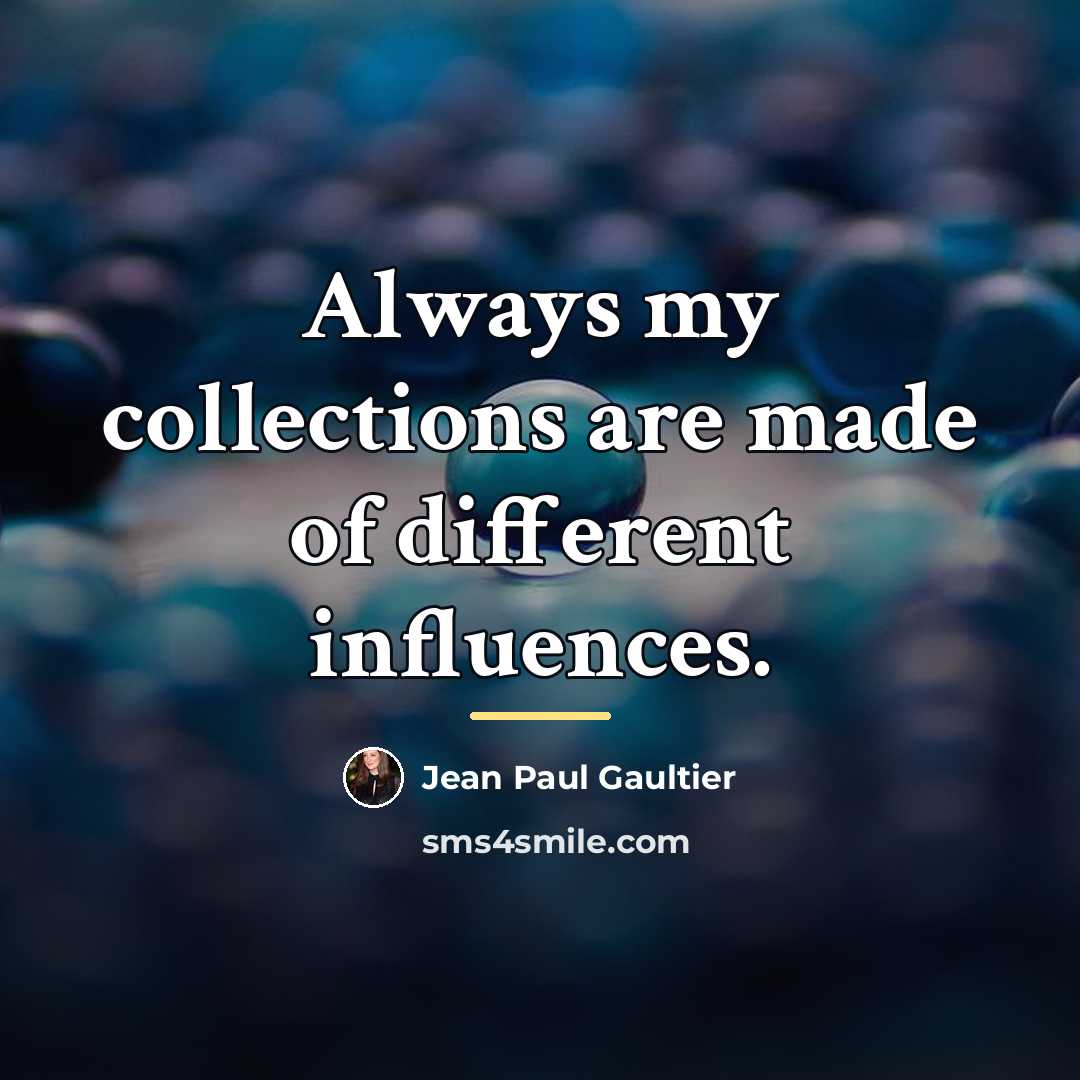 “Always my collections are made of different influences.…” quote by Jean Paul Gaultier