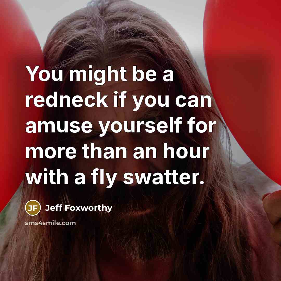 “You might be a redneck if you can amuse yourself…” quote by Jeff Foxworthy