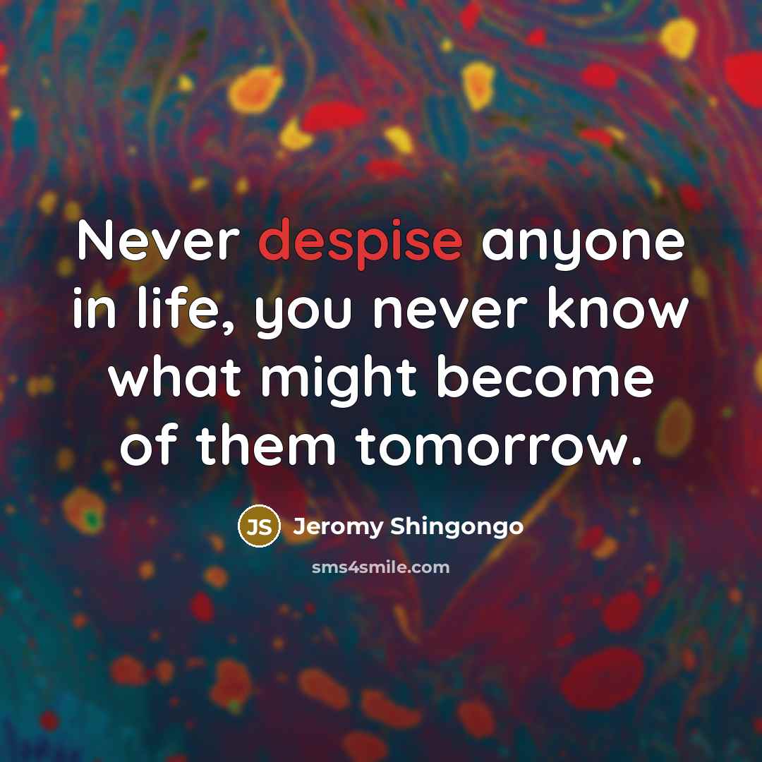 “Never despise anyone in life, you never know what might…” quote by Jeromy Shingongo