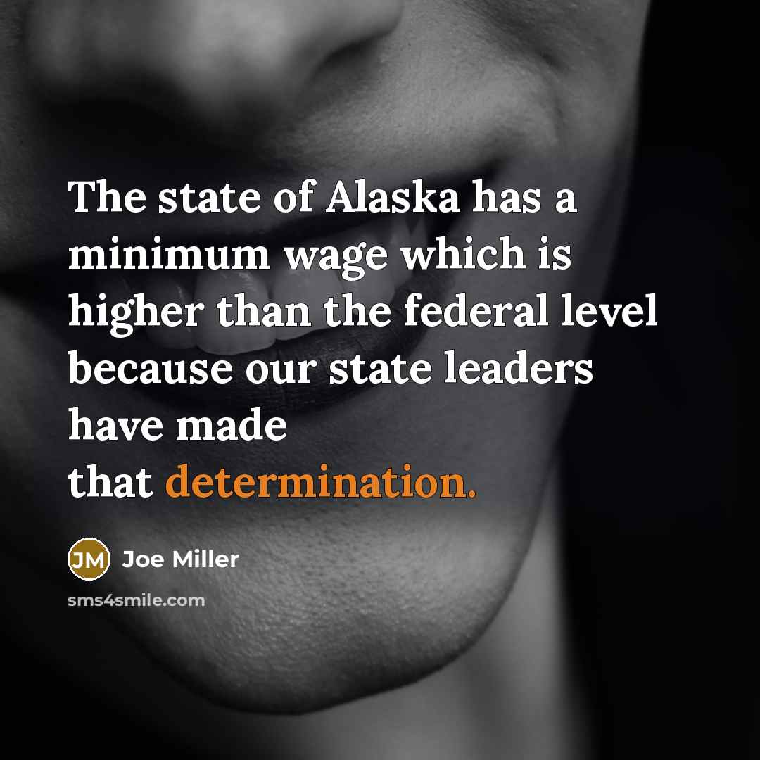 “The state of Alaska has a minimum wage which is…” quote by Joe Miller