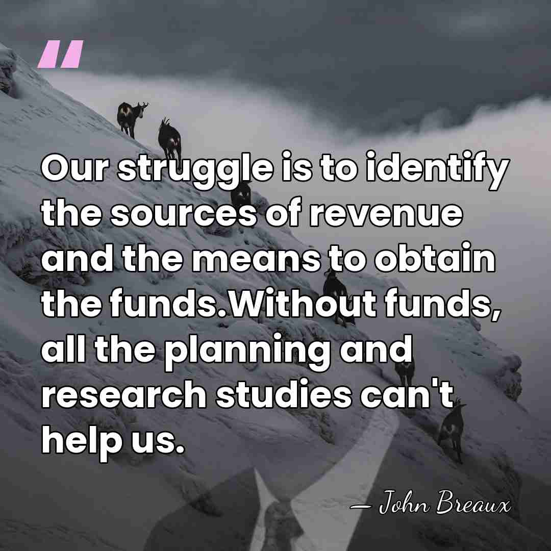 Our struggle is to identify the sources of revenue and the means&hellip; - John Breaux