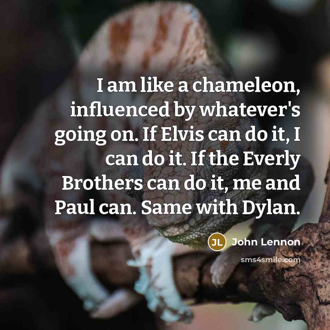 “I am like a chameleon, influenced by whatever's going on.…” quote by John Lennon