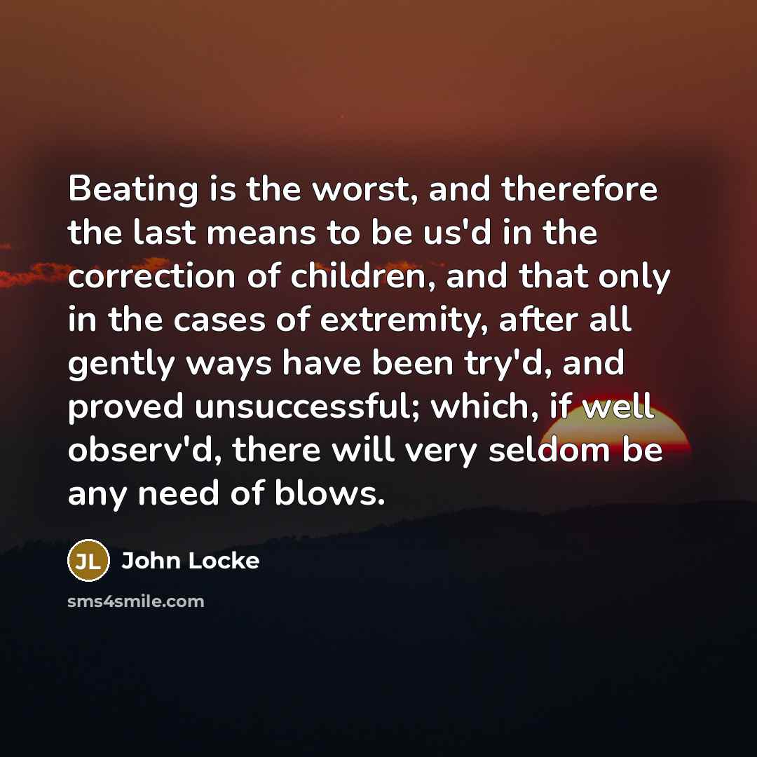 “Beating is the worst, and therefore the last means to…” quote by John Locke
