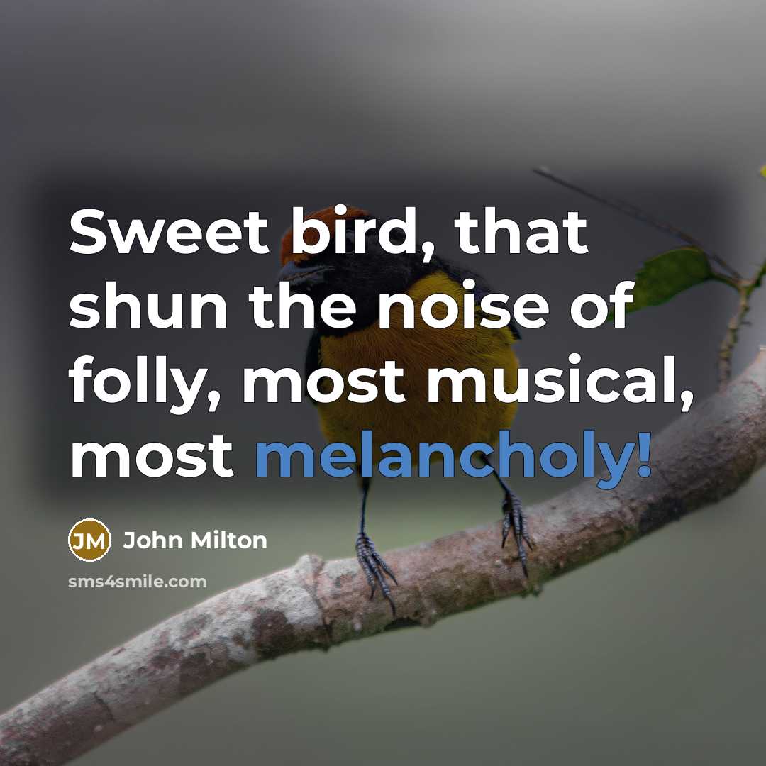 “Sweet bird, that shun the noise of folly, most musical,…” quote by John Milton