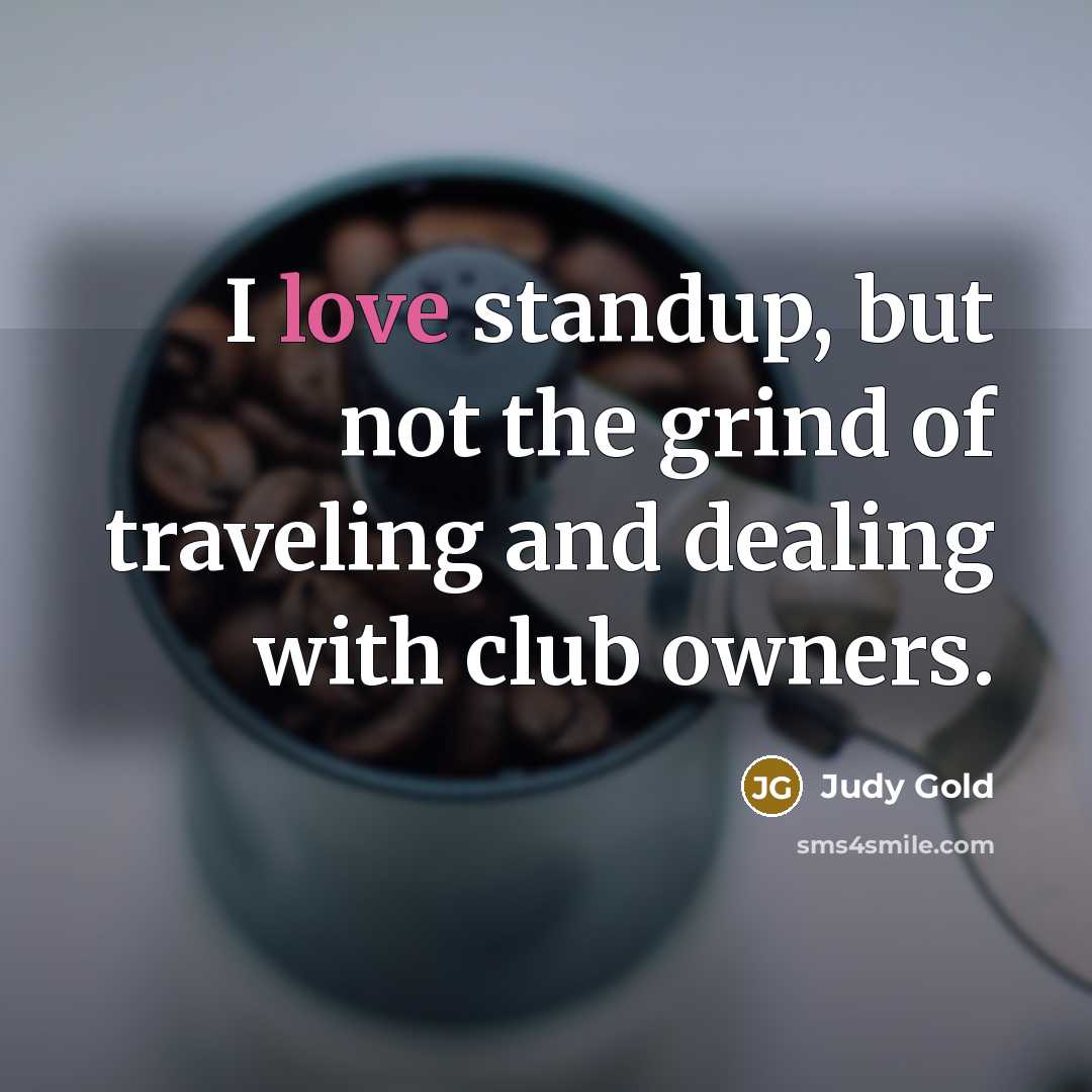 “I love standup, but not the grind of traveling and…” quote by Judy Gold
