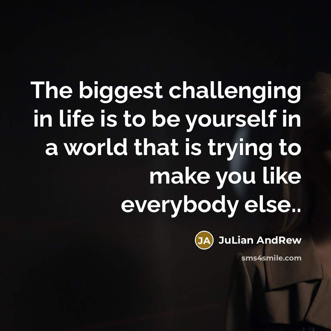 “The biggest challenging in life is to be yourself in…” quote by JuLian AndRew