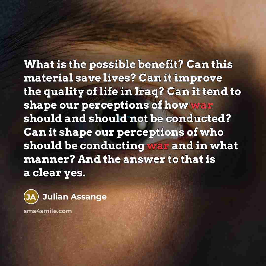 “What is the possible benefit? Can this material save lives?…” quote by Julian Assange