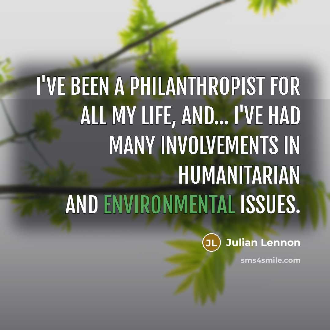 “I've been a philanthropist for all my life, and... I've…” quote by Julian Lennon
