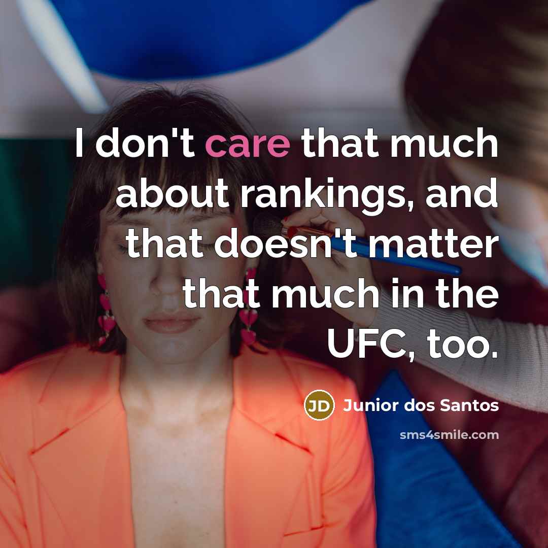 “I don't care that much about rankings, and that doesn't…” quote by Junior dos Santos