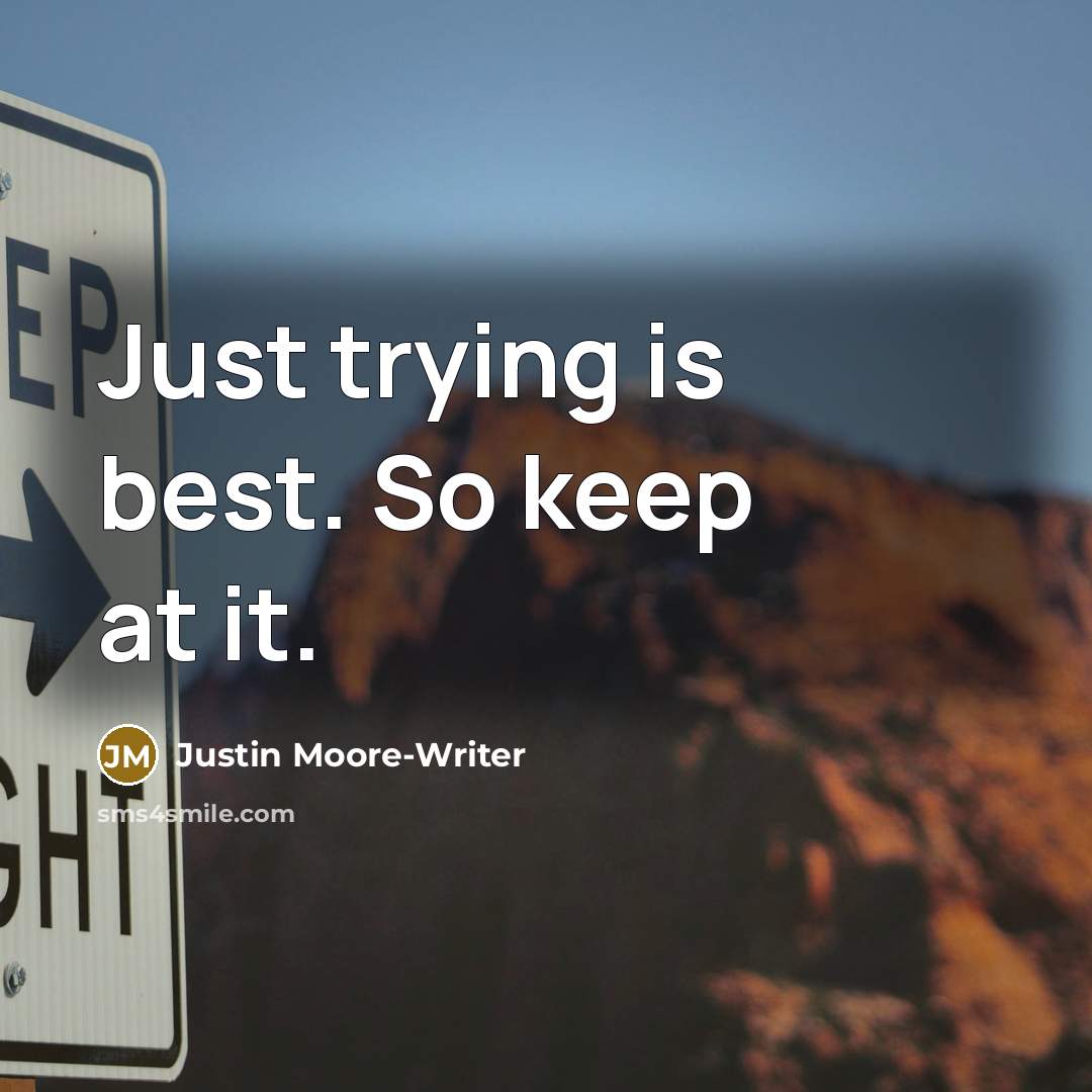 “Just trying is best. So keep at it.…” quote by Justin Moore-Writer