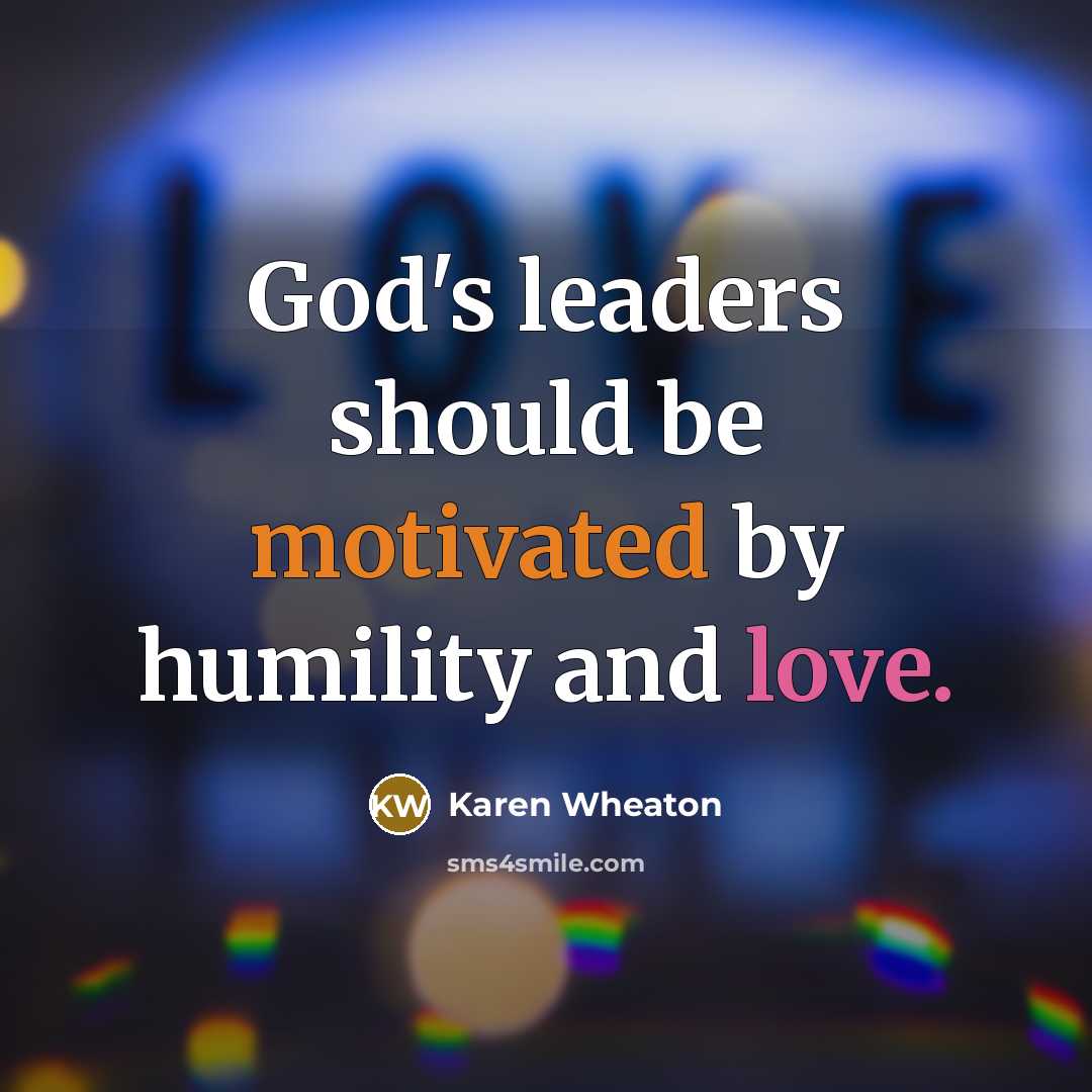 “God's leaders should be motivated by humility and love.…” quote by Karen Wheaton