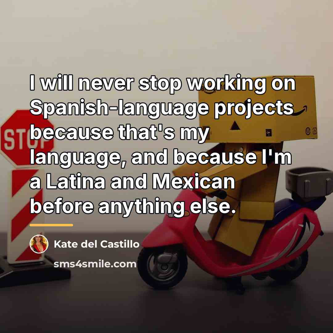 “I will never stop working on Spanish-language projects because that's…” quote by Kate del Castillo