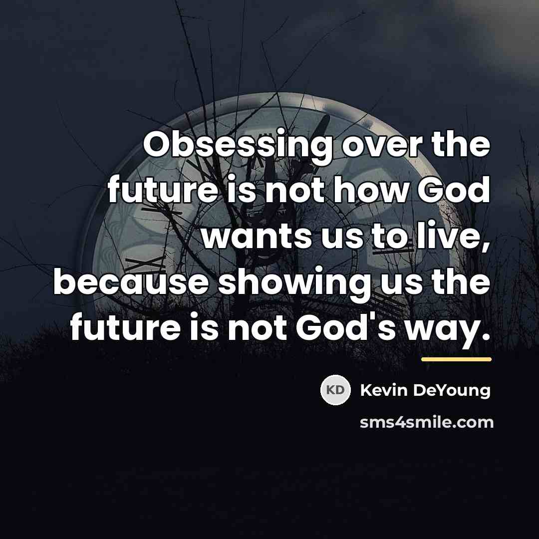 “Obsessing over the future is not how God wants us…” quote by Kevin DeYoung
