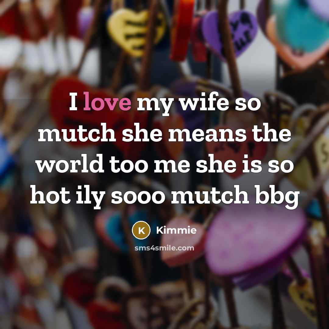 “I love my wife so mutch she means the world…” quote by Kimmie