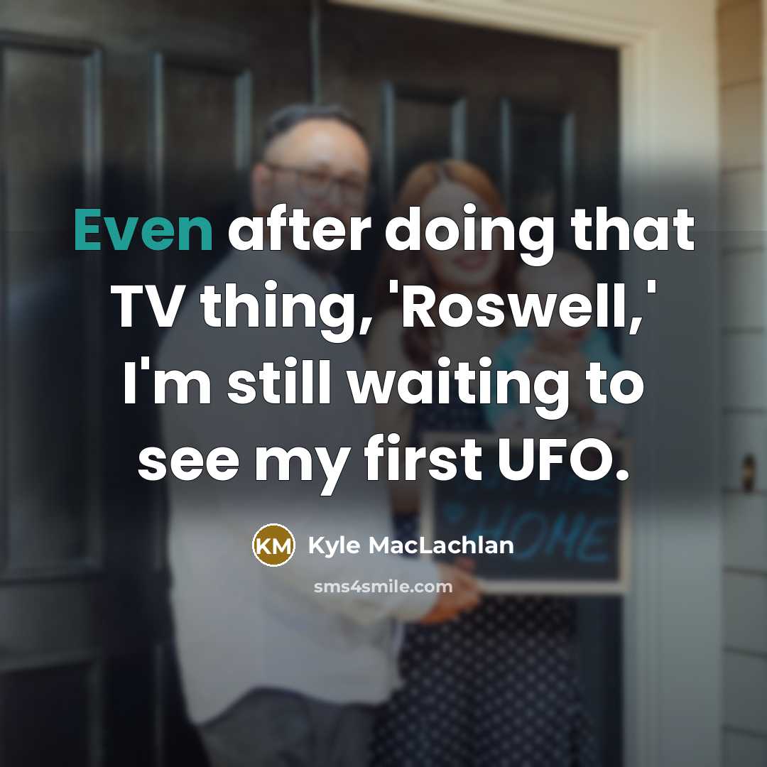 “Even after doing that TV thing, 'Roswell,' I'm still waiting…” quote by Kyle MacLachlan