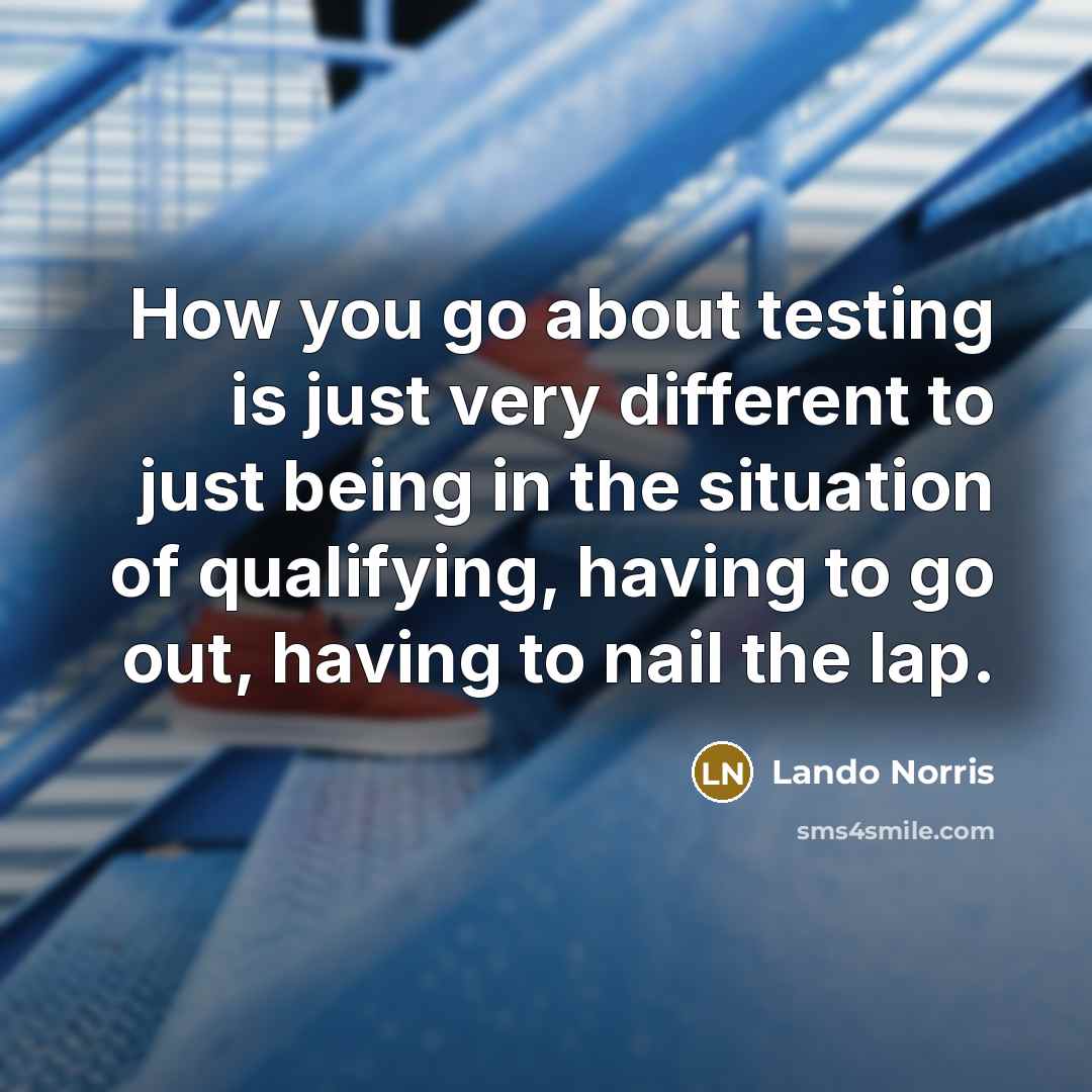 “How you go about testing is just very different to…” quote by Lando Norris