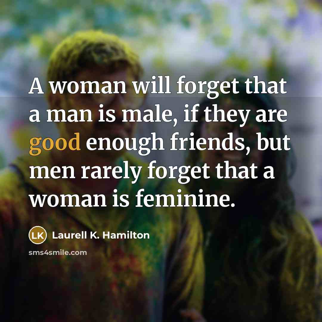 “A woman will forget that a man is male, if…” quote by Laurell K. Hamilton