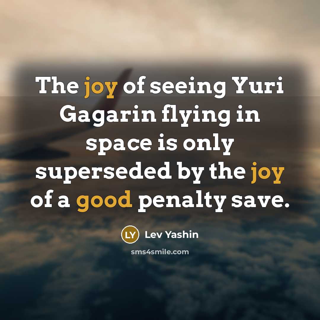 “The joy of seeing Yuri Gagarin flying in space is…” quote by Lev Yashin