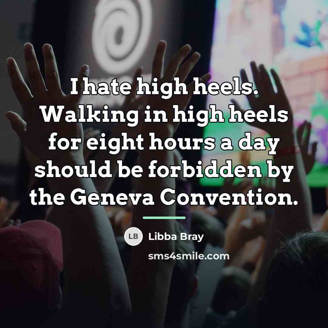 “I hate high heels. Walking in high heels for eight…” quote by Libba Bray