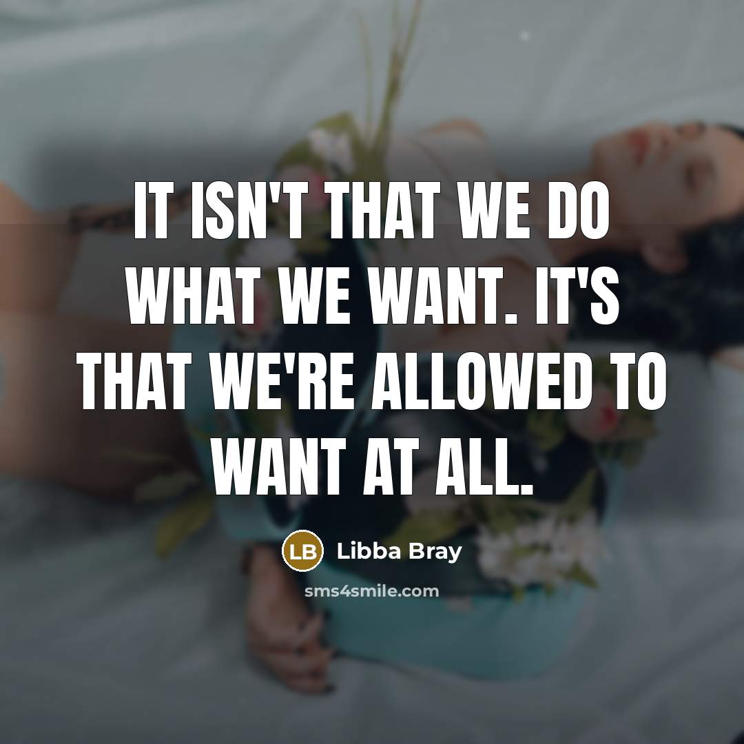 “It isn't that we do what we want. It's that…” quote by Libba Bray
