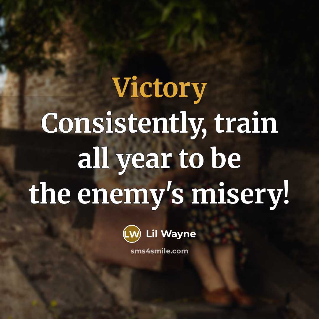 “Victory Consistently, train all year to be the enemy's misery!…” quote by Lil Wayne