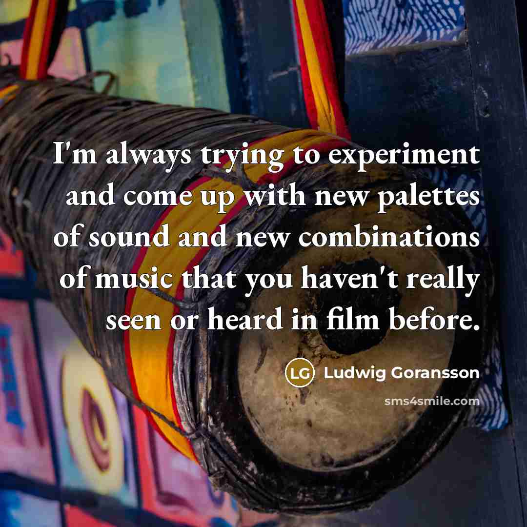 “I'm always trying to experiment and come up with new…” quote by Ludwig Goransson