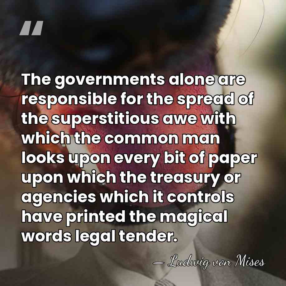 The governments alone are responsible for the spread of the superstitious awe&hellip; - Ludwig von Mises