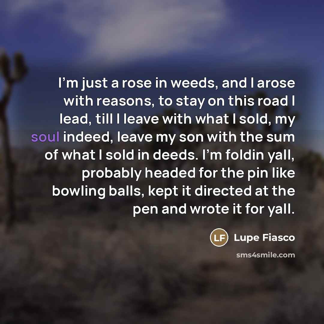 “I'm just a rose in weeds, and I arose with…” quote by Lupe Fiasco