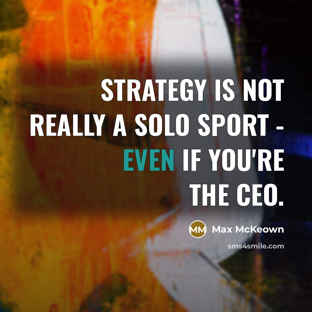 “Strategy is not really a solo sport - even If…” quote by Max McKeown
