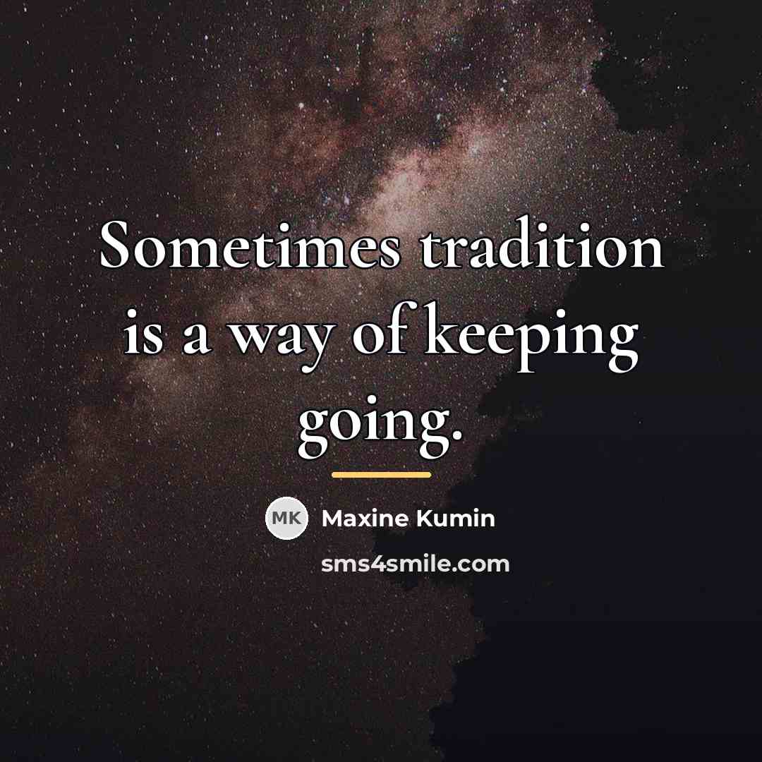 “Sometimes tradition is a way of keeping going.…” quote by Maxine Kumin