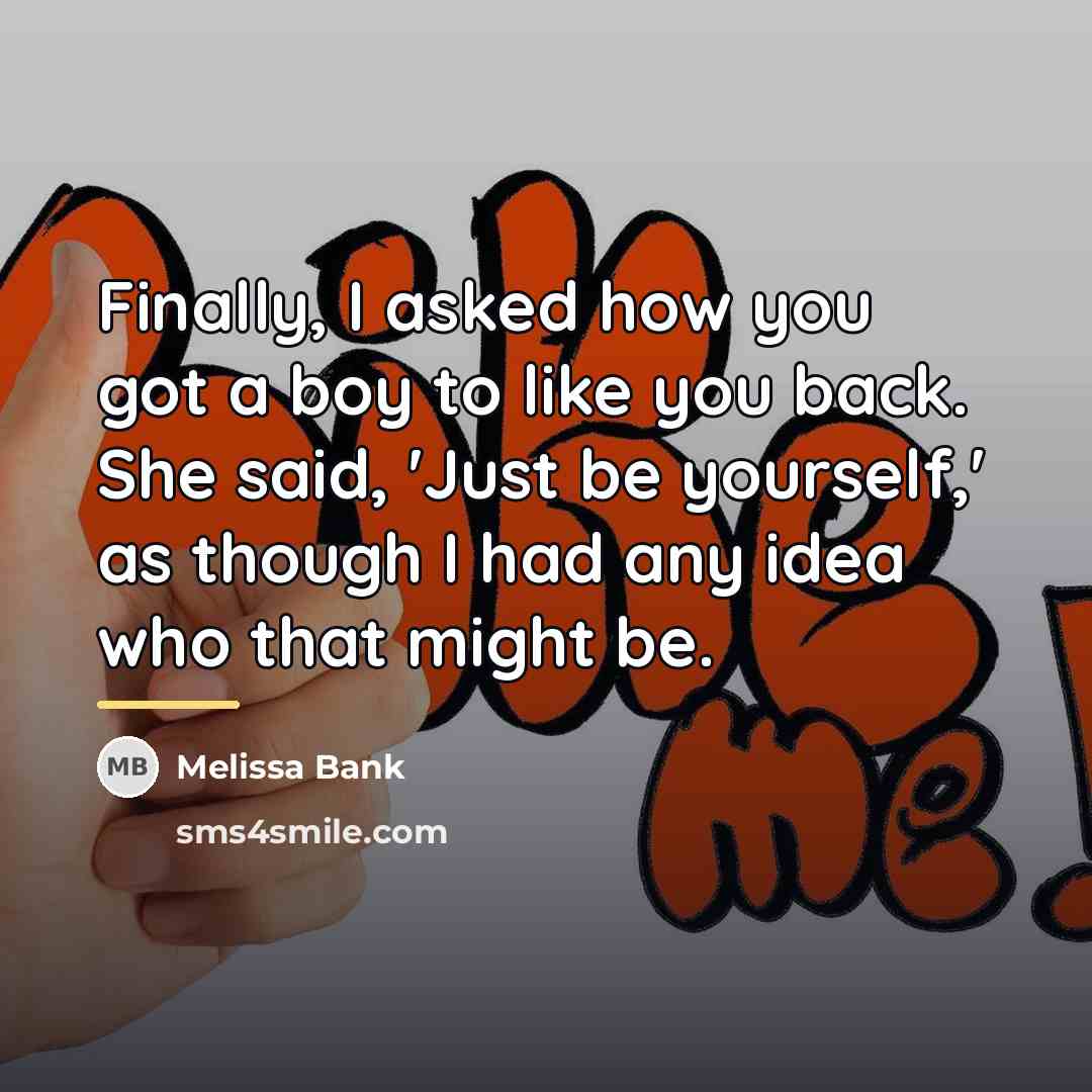 “Finally, I asked how you got a boy to like…” quote by Melissa Bank