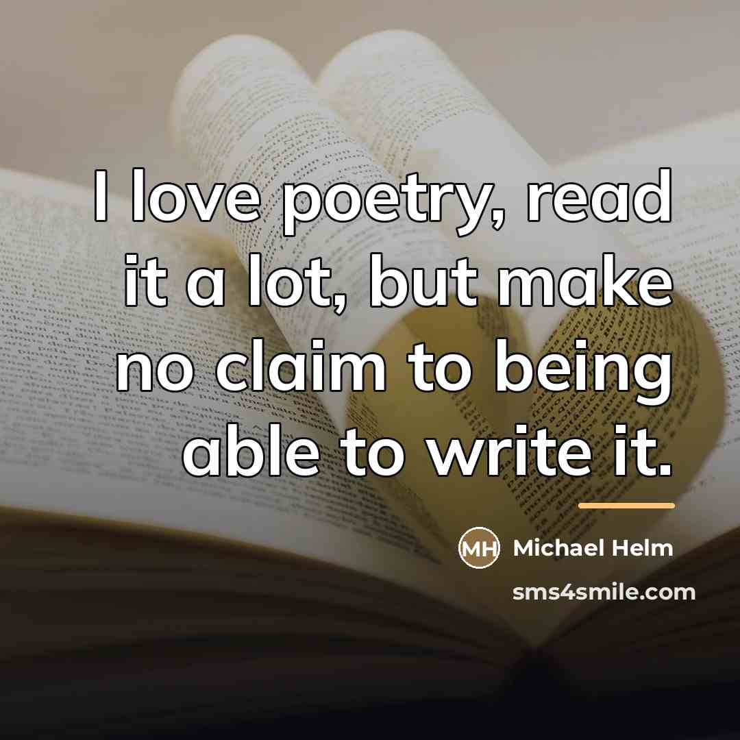 “I love poetry, read it a lot, but make no…” quote by Michael Helm