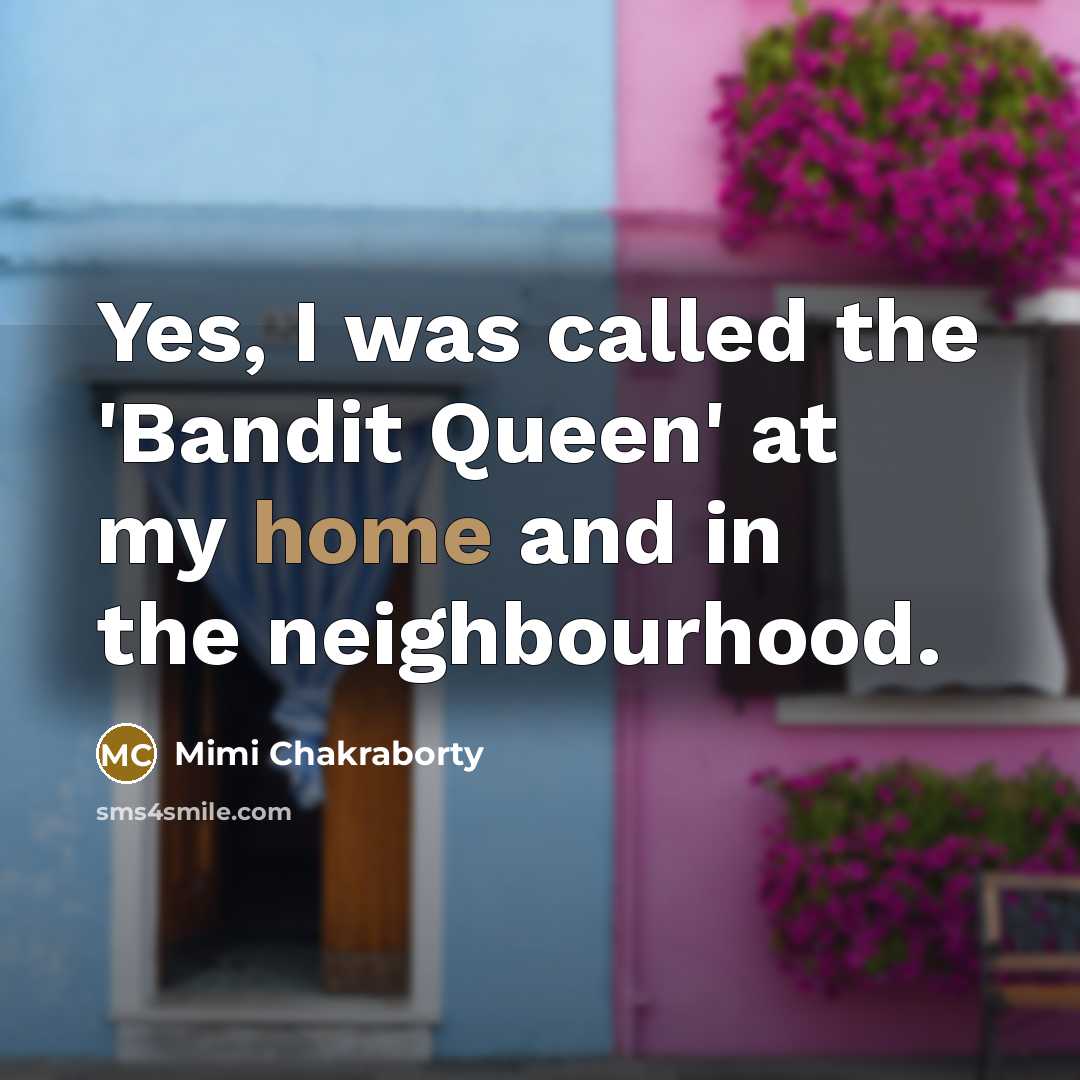 “Yes, I was called the 'Bandit Queen' at my home…” quote by Mimi Chakraborty