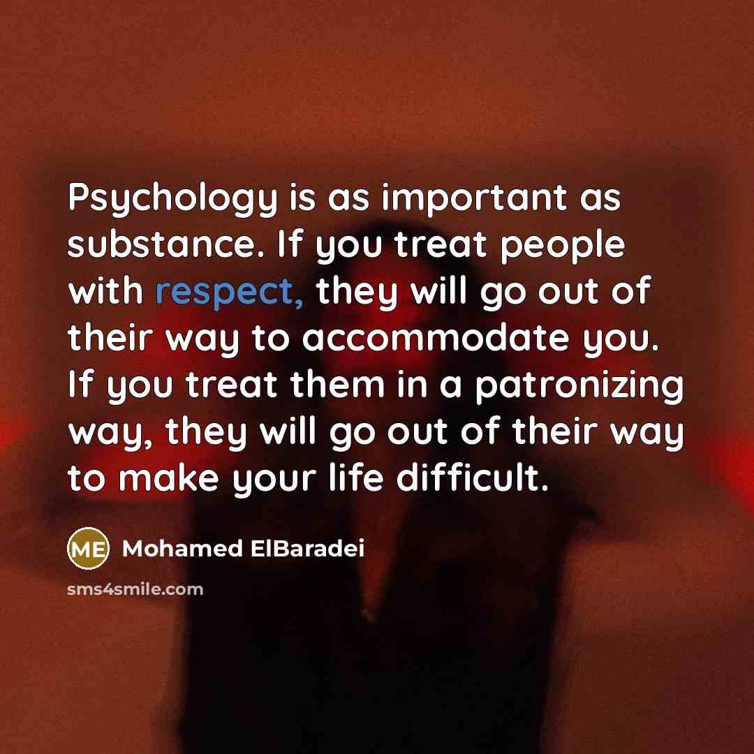 “Psychology is as important as substance. If you treat people…” quote by Mohamed ElBaradei