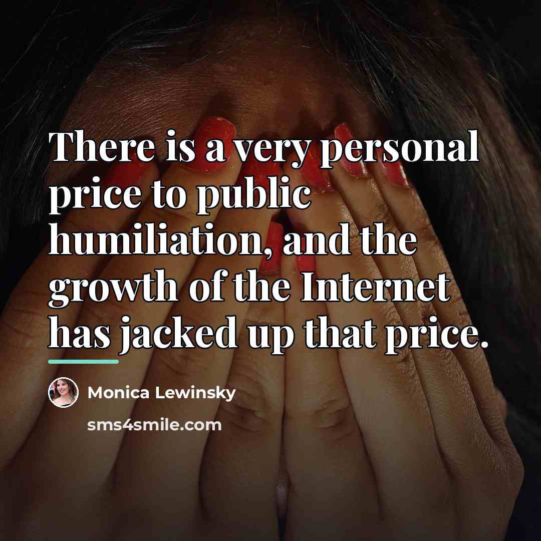 “There is a very personal price to public humiliation, and…” quote by Monica Lewinsky