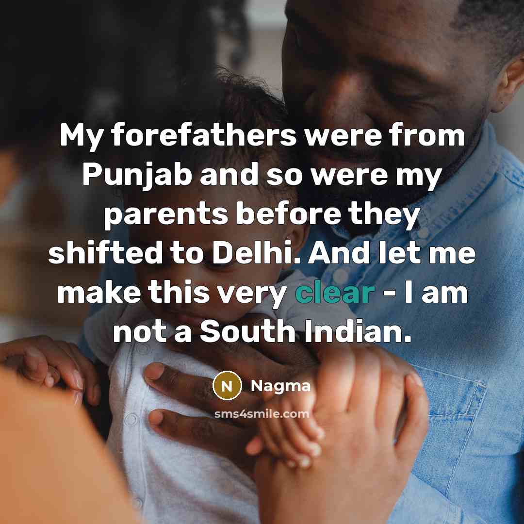 “My forefathers were from Punjab and so were my parents…” quote by Nagma